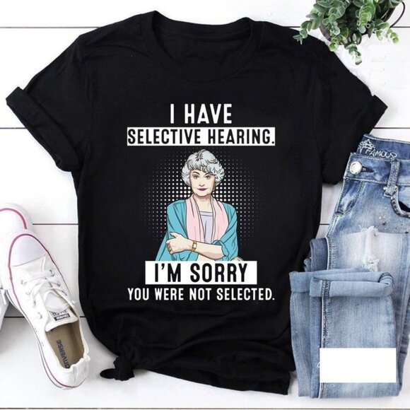 HollyMusicFan Other - I Have Selective Hearing I'm Sorry You Were Not Selected Blanche Funny Gift Idea